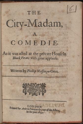 The City-Madam, A Comedie. As it was acted at the private House in Black Frieres with great applause