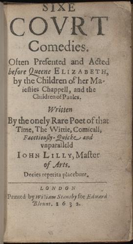 Sixe Covrt Comedies. Often Presented and Acted before Queene Elizabeth, by the children of her Maiesties Chappell, and the Children of Paules